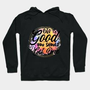 Life is good you should get one Hoodie